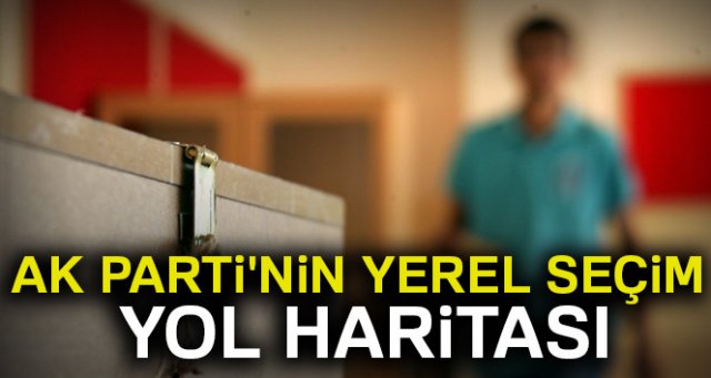 AK Parti'nin yerel seçim yol haritası