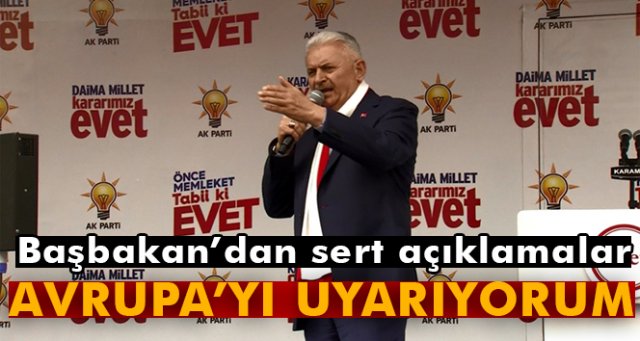 Başbakan Binali Yıldırım: 'Avrupa’yı uyarıyorum!'