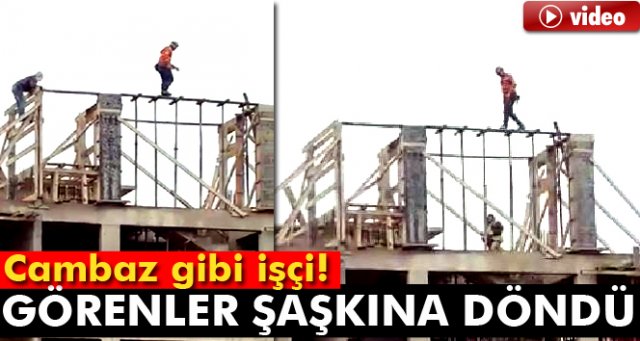 Cambaz gibi işçi 