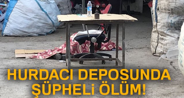 Hurdacı deposunda şüpheli ölüm
