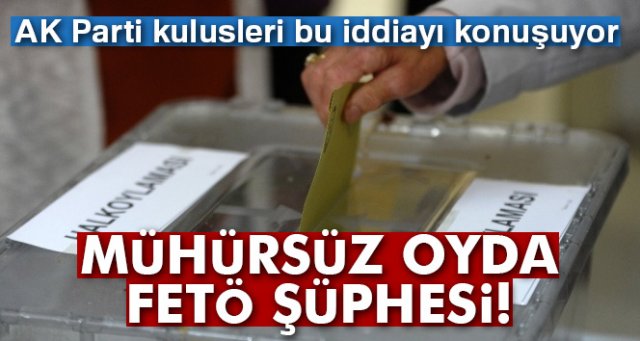 Mühürsüz oyda FETÖ şüphesi