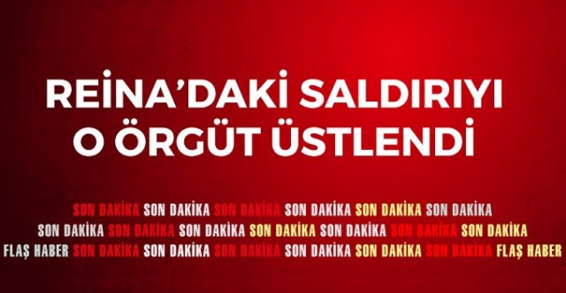 Reina saldırısını kim, hangi örgüt üstlendi!