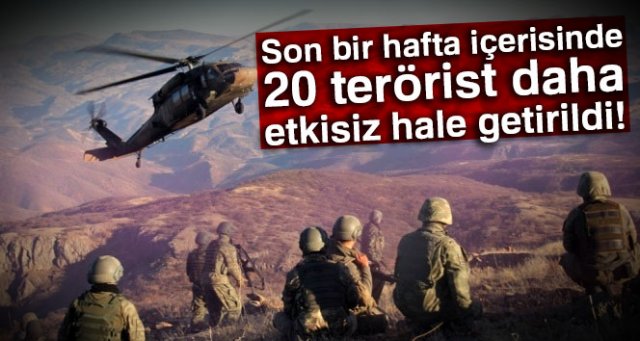 Son bir hafta içerisinde 20 terörist etkisiz hale getirildi