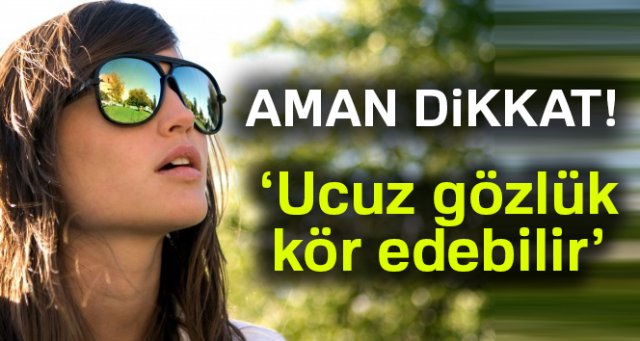 Ucuz gözlük kör edebilir