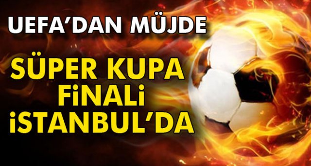 UEFA Süper Kupa Finali İstanbul'da