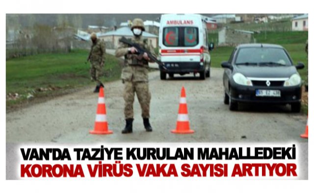 Van Ortanca Mahallesi'nde vaka sayısı kaça çıktı?